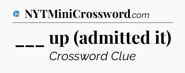 ___ up (admitted it) Crossword Clue