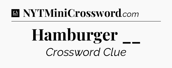 Hamburger __ - LA Times Crossword