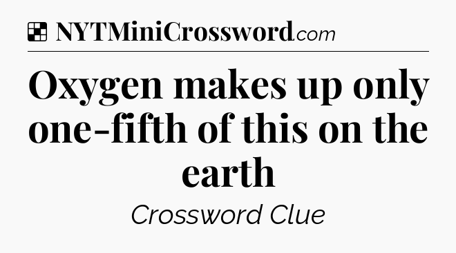 Solution: Oxygen makes up only one-fifth of this on the earth - NYT Crossword