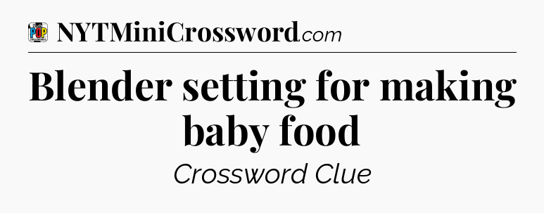 Blender setting for making baby food Crossword Clue