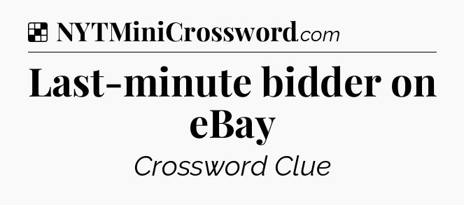 Solution: Last-minute bidder on eBay - NYT Crossword