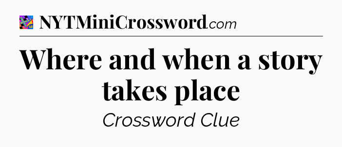 Where and when a story takes place Crossword Clue