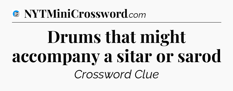 Drums that might accompany a sitar or sarod Crossword Clue
