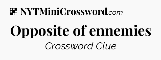 Solution: Opposite of ennemies - NYT Crossword
