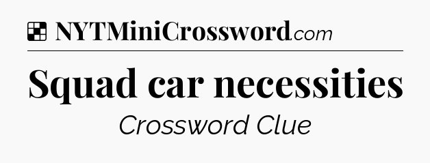 Solution: Squad car necessities - NYT Crossword