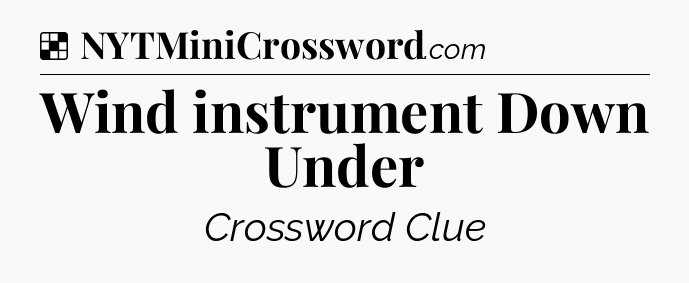 Solution: Wind instrument Down Under - NYT Crossword