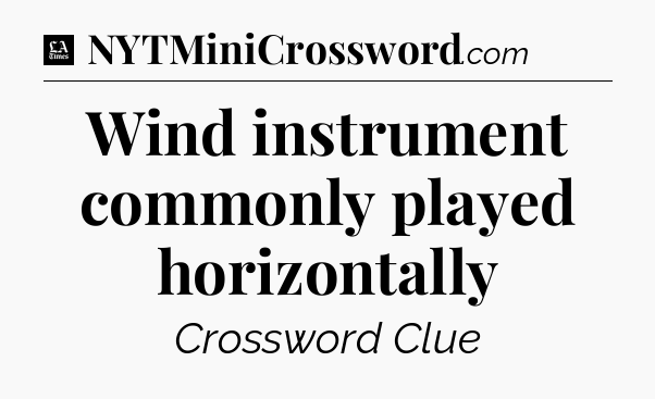 Wind instrument commonly played horizontally - LA Times Crossword