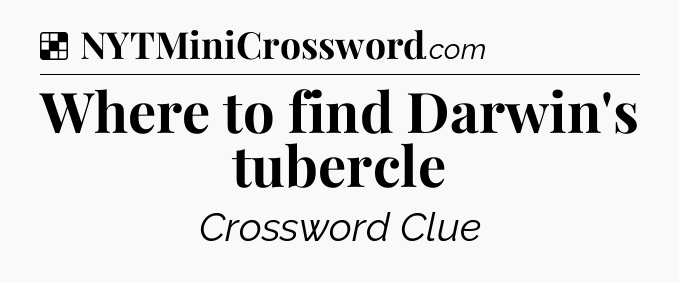 Solution: Where to find Darwin's tubercle - NYT Crossword