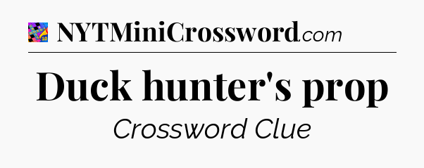 Duck hunter's prop Crossword Clue