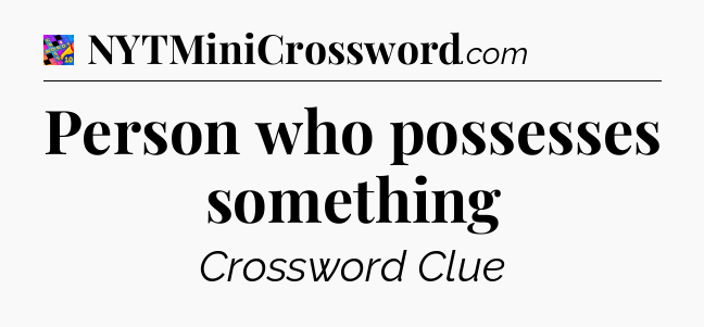 Person who possesses something Crossword Clue
