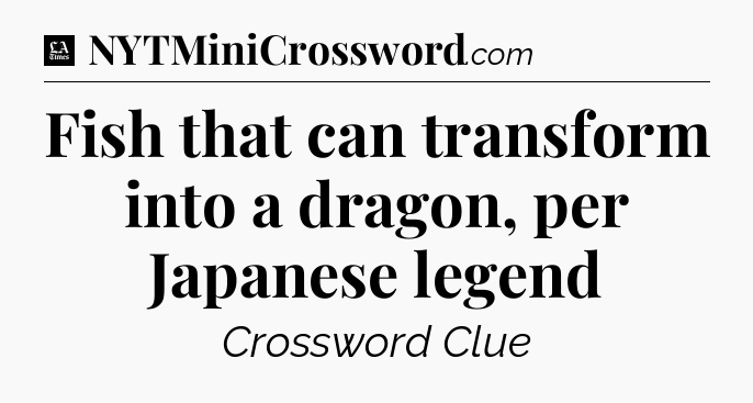 Fish that can transform into a dragon, per Japanese legend - LA Times Crossword