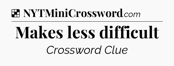 Solution: Makes less difficult - NYT Crossword