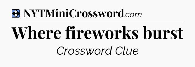 Solution: Where fireworks burst - NYT Mini Crossword