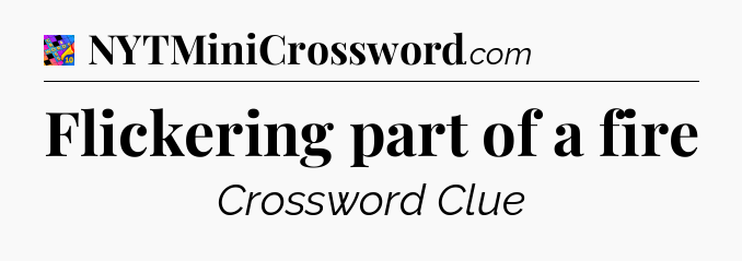 Flickering part of a fire Crossword Clue