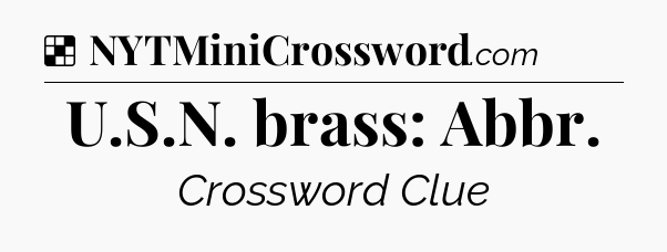 Solution: U.S.N. brass: Abbr - NYT Crossword
