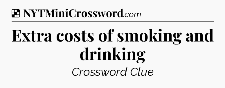 Solution: Extra costs of smoking and drinking - NYT Crossword