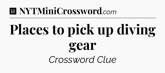 Places to pick up diving gear - LA Times Crossword