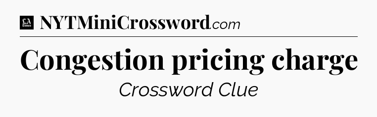 Congestion pricing charge - LA Times Crossword
