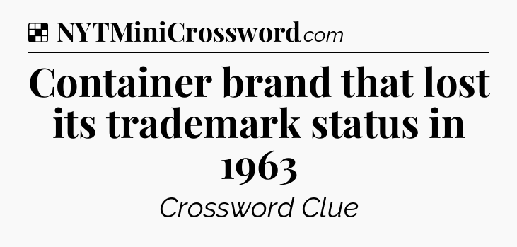 Solution: Container brand that lost its trademark status in 1963 - NYT Crossword