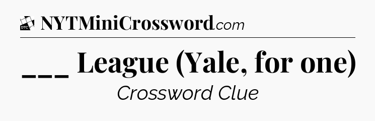 ___ League (Yale, for one) - Daily Themed Classic Crossword