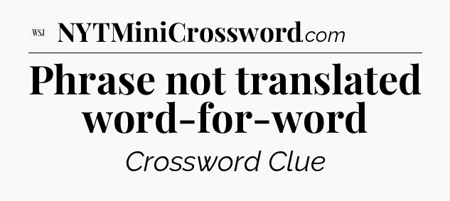 Phrase not translated word-for-word - WSJ Crossword
