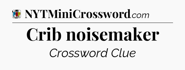 Crib noisemaker Crossword Clue