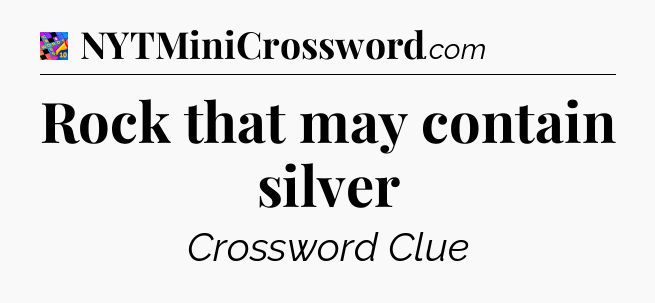 Rock that may contain silver Crossword Clue