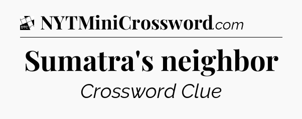 Sumatra's neighbor - Daily Themed Classic Crossword