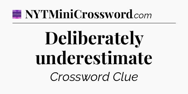 Deliberately underestimate - Thomas Joseph Crossword