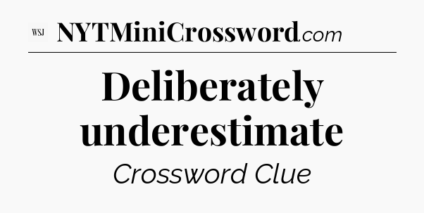 Deliberately underestimate - WSJ Crossword