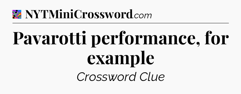 Pavarotti performance, for example Crossword Clue