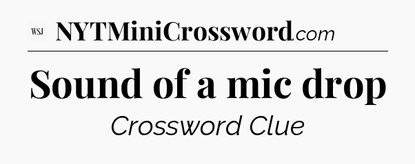 Sound of a mic drop - WSJ Crossword
