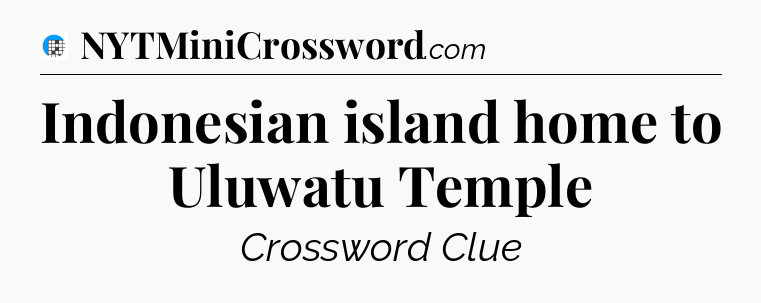 Indonesian island home to Uluwatu Temple Crossword Clue