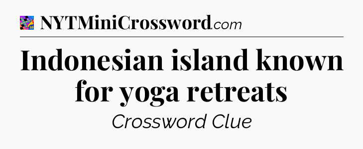 Indonesian island known for yoga retreats Crossword Clue