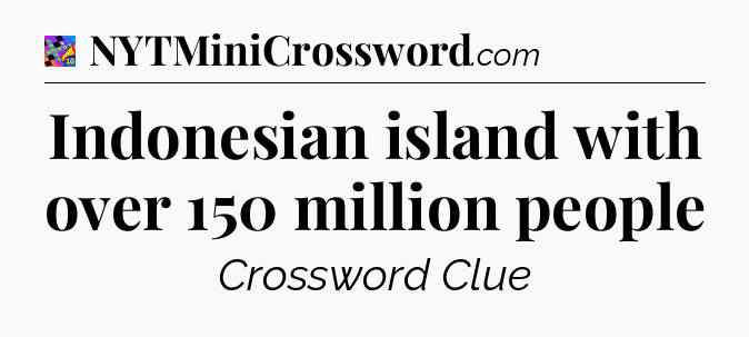 Indonesian island with over 150 million people Crossword Clue