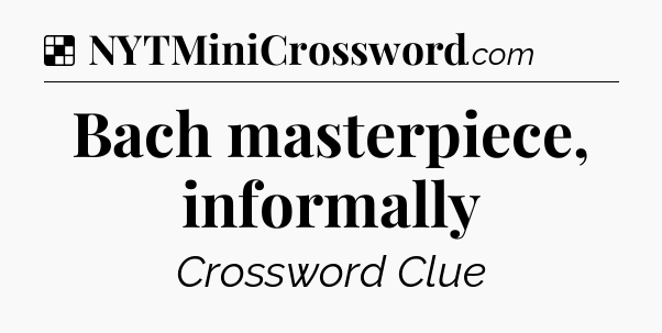 Solution: Bach masterpiece, informally - NYT Crossword