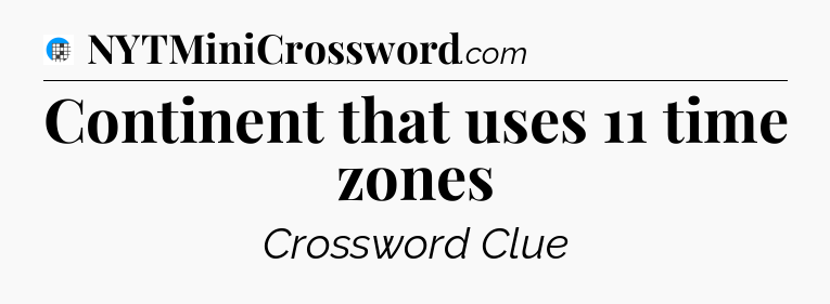 Continent that uses 11 time zones Crossword Clue