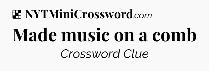 Solution: Made music on a comb - NYT Crossword