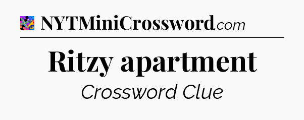 Ritzy apartment Crossword Clue