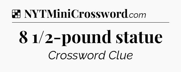 Solution: 8 1/2-pound statue - NYT Crossword