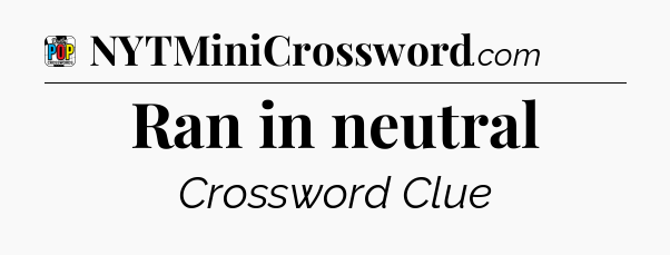 Ran in neutral Crossword Clue