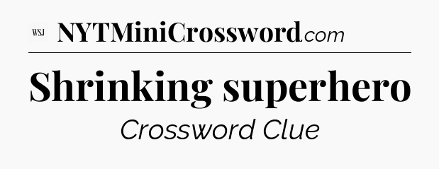 Shrinking superhero - WSJ Crossword