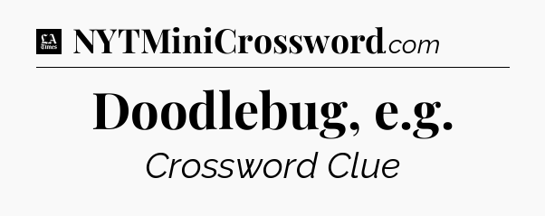 Doodlebug, e.g - LA Times Crossword