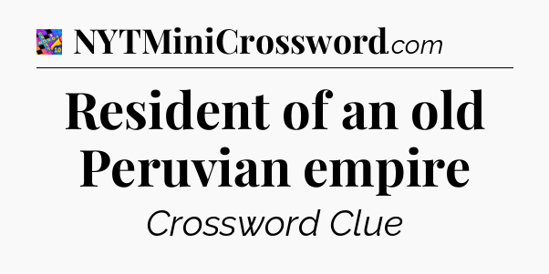 Resident of an old Peruvian empire Crossword Clue