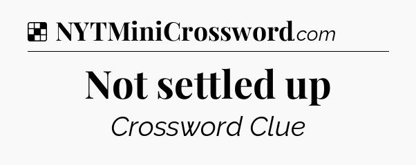 Solution: Not settled up - NYT Crossword