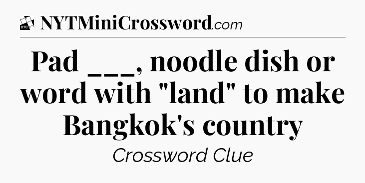 Pad ___, noodle dish or word with 