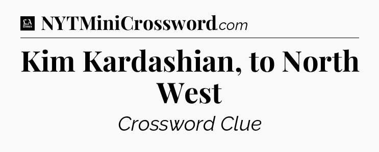 Kim Kardashian, to North West - LA Times Crossword