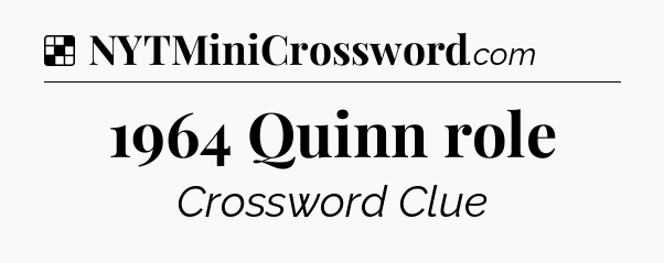 Solution: 1964 Quinn role - NYT Crossword