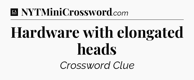 Hardware with elongated heads - LA Times Crossword
