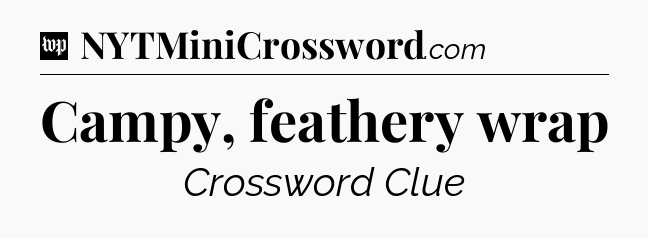 Campy, feathery wrap Crossword Clue